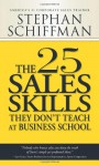 The 25 Sales Skills: They Don't Teach at Business School - Stephan Schiffman