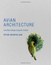 Avian Architecture: How Birds Design, Engineer, and Build - Peter Goodfellow