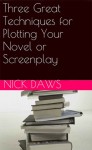 Three Great Techniques for Plotting Your Novel or Screenplay - Nick Daws