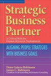 Strategic Business Partner: Aligning People Strategies with Business Goals - Dana Robinson, James Robinson