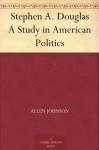 Stephen A. Douglas A Study in American Politics - Allen Johnson