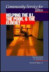 Helping the Ill, the Poor, and the Elderly (Community Service for Teens) - Bernard Ryan