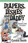 Diapers, Dishes and Daddy - Cynthia Smith