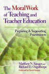 The Moral Work of Teaching and Teacher Education: Preparing and Supporting Practitioners - Alyssa Hadley Dunn, B02, Matthew N Sanger, Richard D Osguthorpe