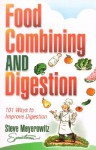 Food Combining and Digestion: Easy to Follow Techniques to Increase Stomach Power and Maximize Digestion - Steve Meyerowitz