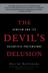 The Devil's Delusion: Atheism and its Scientific Pretensions - David Berlinski