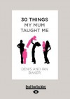 30 Things My Mum Taught Me - Denis Baker, Ian Baker