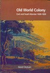 Old World Colony: Cork and South Munster 1630-1830 - David Dickson