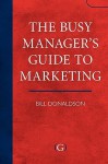 The Busy Manager's Guide to Marketing - Bill Donaldson