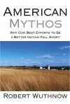 American Mythos: Why Our Best Efforts to Be a Better Nation Fall Short - Robert Wuthnow