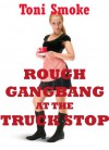 Rough Gangbang at the Truck Stop: A Public Group Sex Erotica Story - Toni Smoke