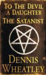 To the Devil a Daughter / The Satanist - Dennis Wheatley