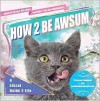 How 2 Be Awsum: A LOLcat Guide 2 Life - Professor Happycat