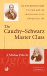 The Cauchy-Schwarz Master Class: An Introduction to the Art of Mathematical Inequalities - J. Michael Steele