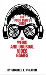 The Poor Man's Guide to Weird and Unusual Video Games - Charles Wheaton, William Welch