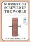 10 Books That Screwed Up the World: And 5 Others That Didn't Help - Benjamin Wiker, Robertson Dean