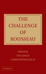 The Challenge of Rousseau - Eve Grace, Christopher Kelly