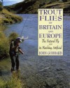 Trout Flies of Britain and Europe: The Natural Fly and its Matching Artificial - John Goddard