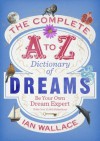 The Complete A to Z Dictionary of Dreams: Be Your Own Dream Expert - Ian Wallace