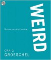 Weird: Because Normal Isn't Working - Craig Groeschel