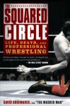 The Squared Circle: Life, Death, and Professional Wrestling - David Shoemaker