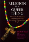 Religion is a Queer Thing: A Guide to the Christian Faith for Lesbian, Gay, Bisexual and Transgendered People - Elizabeth Stuart, Andy Braunston, Malcolm Edwards, John McMahon, Tim Morrison