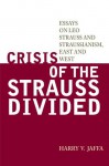 Crisis of the Strauss Divided: Essays on Leo Strauss and Straussianism, East and West - Harry V. Jaffa