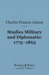 Studies Military and Diplomatic, 1775-1865 (Barnes & Noble Digital Library) - Charles Francis Adams