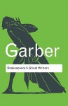 Shakespeare's Ghost Writers: Literature as Uncanny Causality - Marjorie Garber