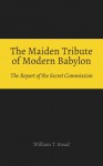 The Maiden Tribute of Modern Babylon: The Report of the Secret Commission - William T. Stead