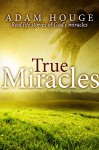 True Miracles: Stories That Will Increase Your Faith - Adam Houge