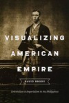 Visualizing American Empire: Orientalism and Imperialism in the Philippines - David Brody