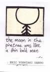 The Moon in the Pinetree was like a Thin Bald Man - Eric Yoshiaki Dando