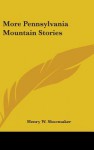 More Pennsylvania Mountain Stories - Henry W. Shoemaker