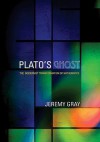 Plato's Ghost: The Modernist Transformation of Mathematics - Jeremy Gray