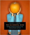 The Accidental Mind: How Brain Evolution Has Given Us Love, Memory, Dreams, and God - David J. Linden