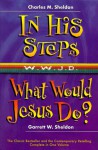 In His Steps/What Would Jesus Do?: Two Bestelling Novels Complete in One Volumn - Charles M. Sheldon, Deborah Morris, Garrett W. Sheldon