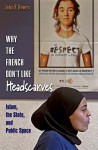 Why the French Don't Like Headscarves: Islam, the State, and Public Space - John R. Bowen