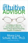 The Intuitive Advisor: A Psychic Doctor Teaches You How to Solve Your Most Pressing Health Problems - Mona Lisa Schulz