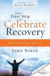 Your First Step to Celebrate Recovery: How God Can Heal Your Life - John Baker