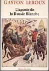 L'agonie de la Russie blanche - Gaston Leroux