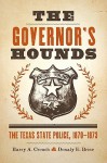 The Governor's Hounds: The Texas State Police, 1870-1873 - Barry A. Crouch, Donaly E. Brice