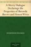 A Merry Dialogue Declaringe the Properties of Shrowde Shrews and Honest Wives - Desiderius Erasmus