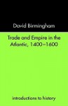 Trade and Empire in the Atlantic 1400-1600 - David Birmingham