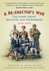A Re-enactor's War: The Home Front Revisited and Remembered - John Leete, Helen Patton, The Royal British Legion, Dame Vera Lynn