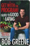 The Get with the Program! Guide to Good Eating: Great Food for Good Health - Bob Greene