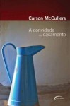 A Convidada do Casamento - Carson McCullers