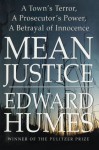 Mean Justice: A Town's Terror, A Prosecuter's Power, A Betrayak - Edward Humes