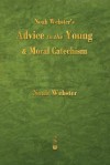 Noah Webster's Advice to the Young and Moral Catechism - Noah Webster