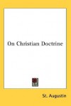 On Christian Doctrine - Augustine of Hippo